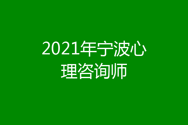 2021年宁波心理咨询师