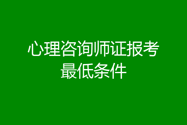 心理咨询师证报考最低条件