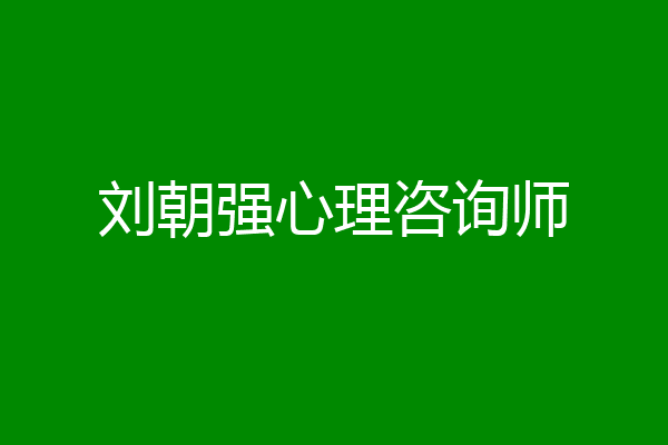 刘朝强心理咨询师