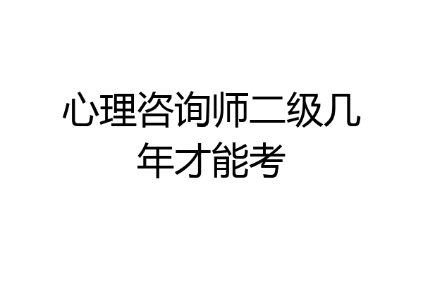 心理咨询师二级几年才能考