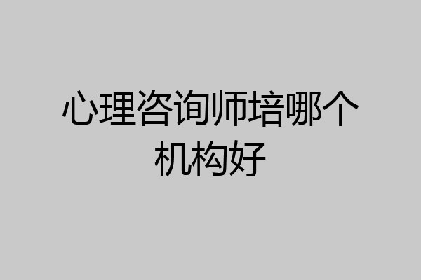 心理咨询师培哪个机构好