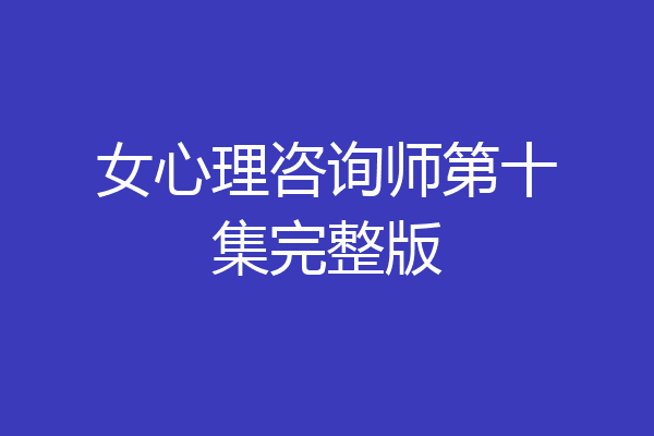 女心理咨询师第十集完整版