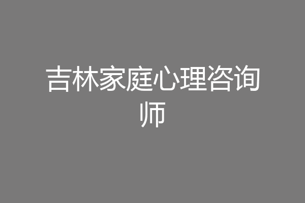 吉林家庭心理咨询师