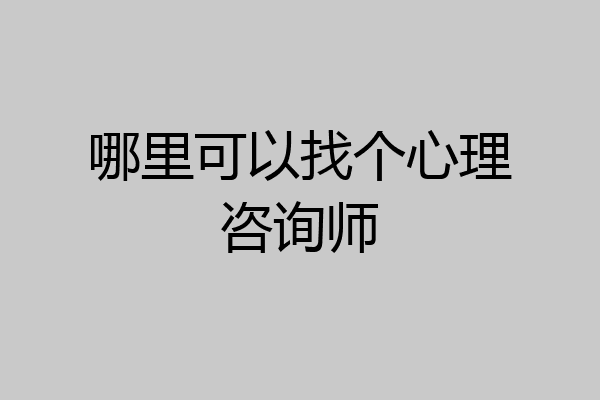 哪里可以找个心理咨询师