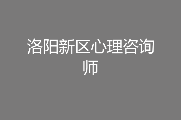 洛阳新区心理咨询师