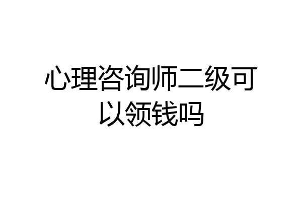 心理咨询师二级可以领钱吗