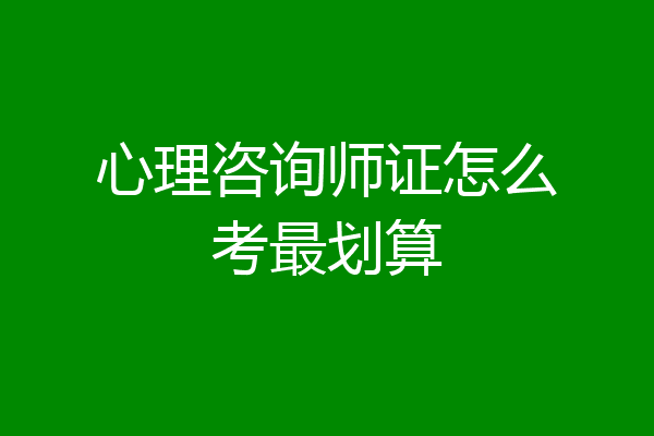 心理咨询师证怎么考最划算