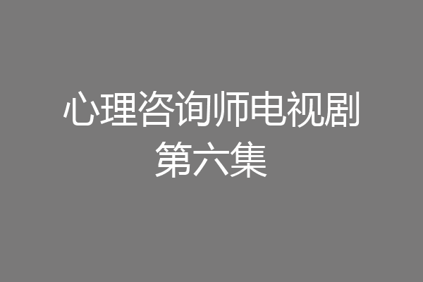 心理咨询师电视剧第六集