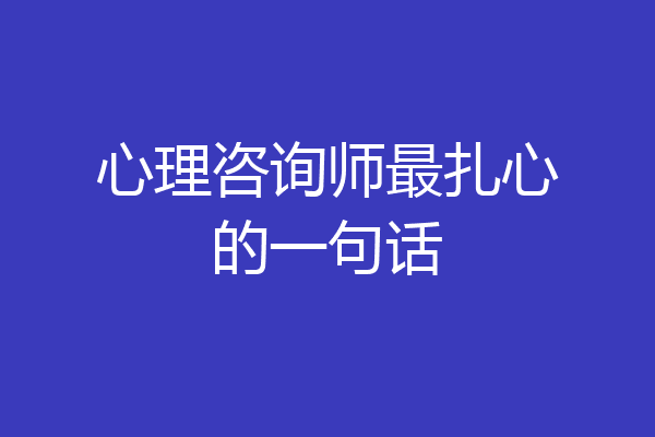 心理咨询师最扎心的一句话