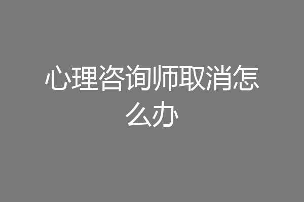 心理咨询师取消怎么办