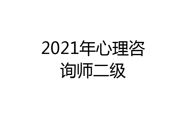2021年心理咨询师二级