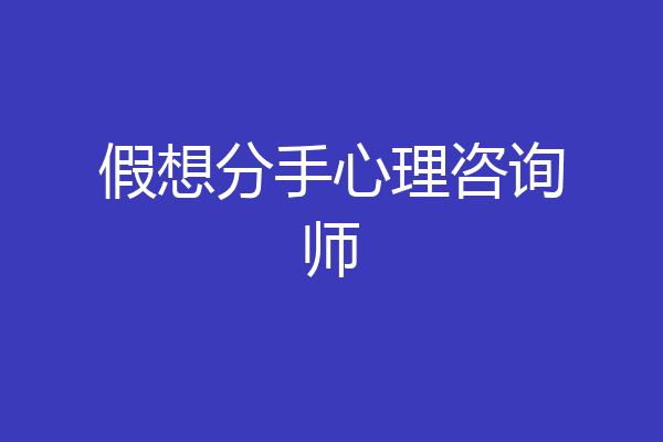 假想分手心理咨询师