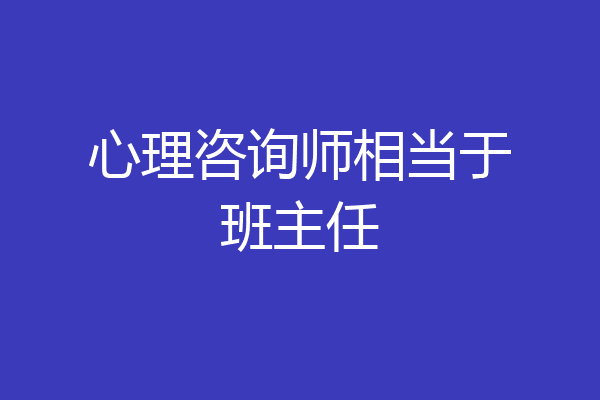 心理咨询师相当于班主任
