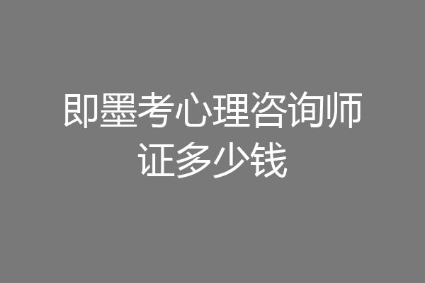 即墨考心理咨询师证多少钱