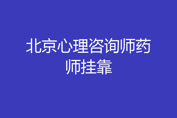北京心理咨询师药师挂靠