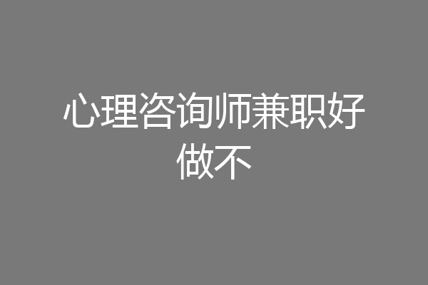 心理咨询师兼职好做不