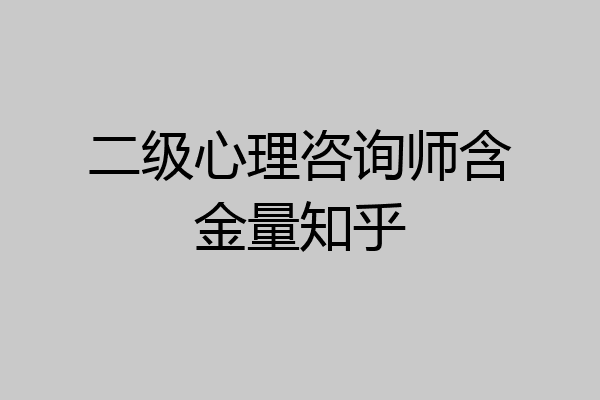 二级心理咨询师含金量知乎