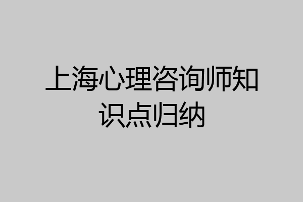 上海心理咨询师知识点归纳