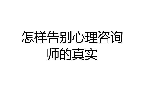怎样告别心理咨询师的真实