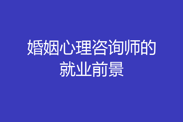 婚姻心理咨询师的就业前景