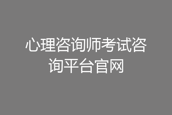 心理咨询师考试咨询平台官网