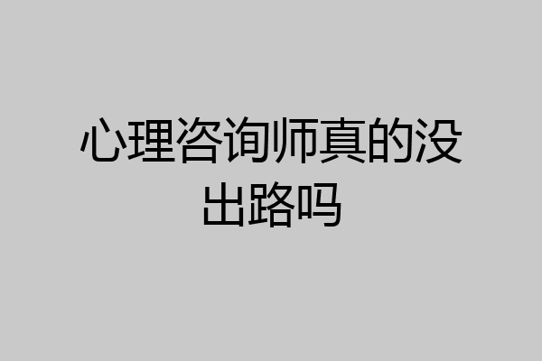 心理咨询师真的没出路吗