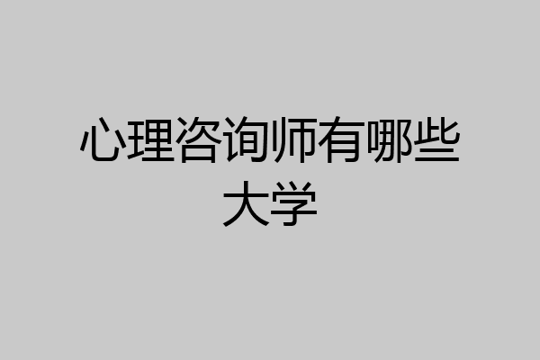 心理咨询师有哪些大学