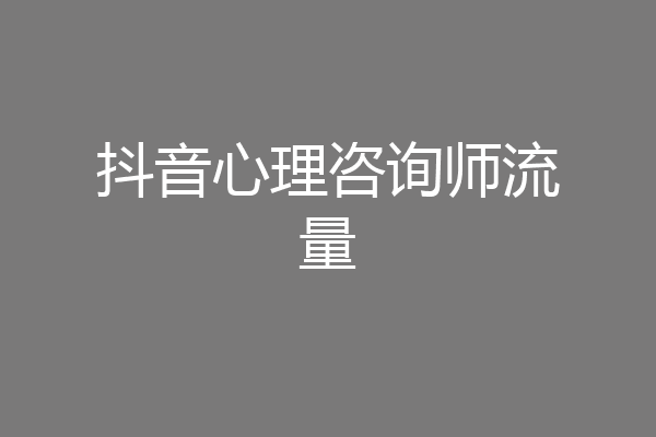 抖音心理咨询师流量