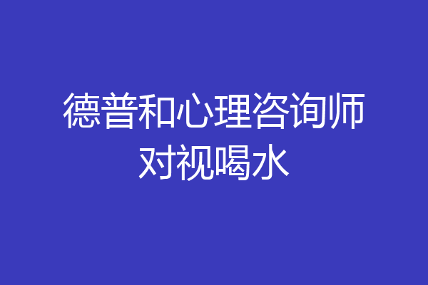 德普和心理咨询师对视喝水