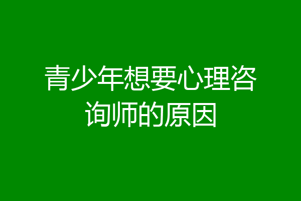 青少年想要心理咨询师的原因