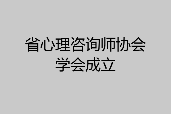 省心理咨询师协会学会成立
