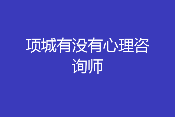 项城有没有心理咨询师