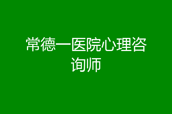 常德一医院心理咨询师