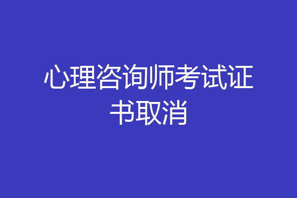 心理咨询师考试证书取消