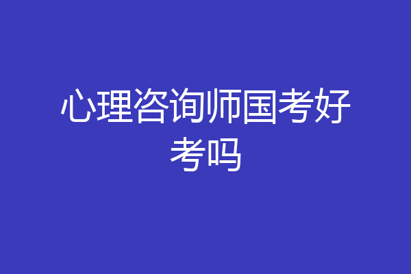 心理咨询师国考好考吗