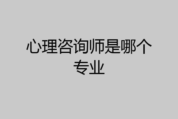 心理咨询师是哪个专业