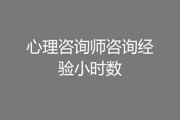 心理咨询师咨询经验小时数