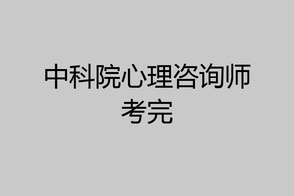 中科院心理咨询师考完