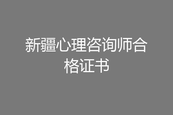 新疆心理咨询师合格证书