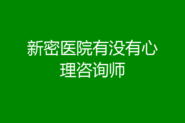 新密医院有没有心理咨询师