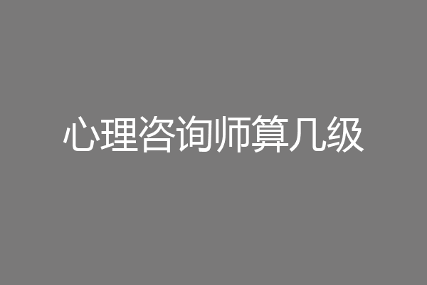 心理咨询师算几级