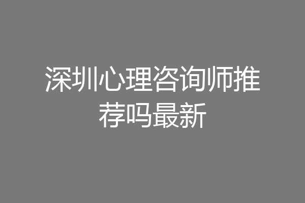 深圳心理咨询师推荐吗最新