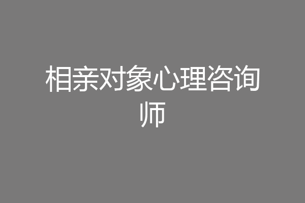 相亲对象心理咨询师