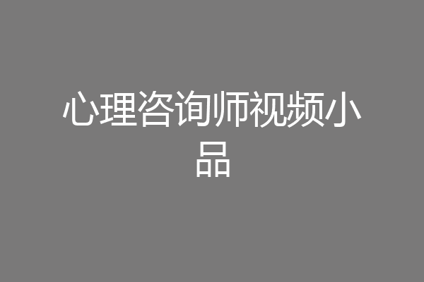 心理咨询师视频小品