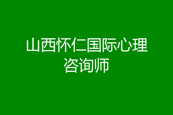 山西怀仁国际心理咨询师