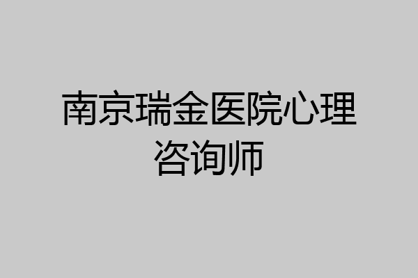 南京瑞金医院心理咨询师