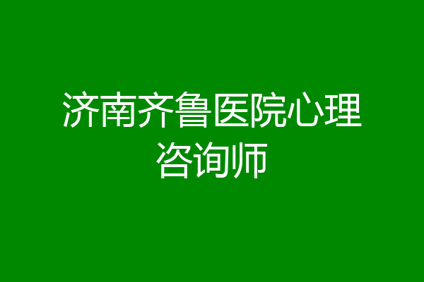 济南齐鲁医院心理咨询师