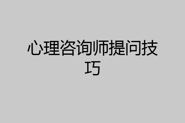 心理咨询师提问技巧