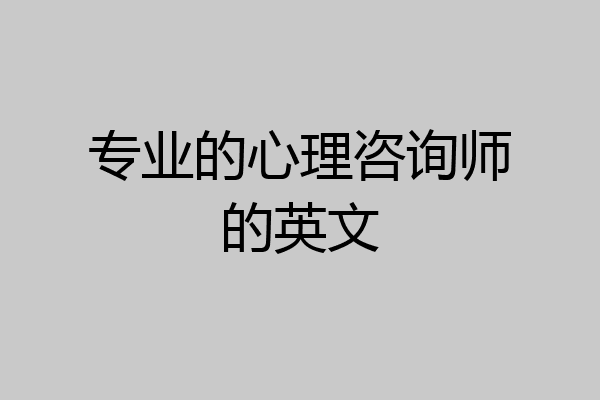 专业的心理咨询师的英文