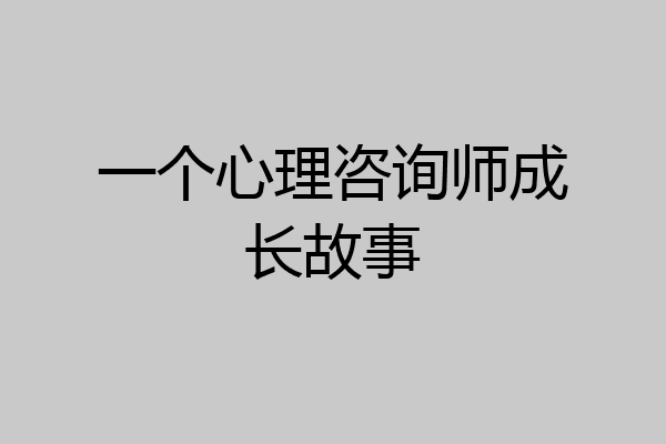 一个心理咨询师成长故事
